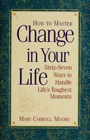 Cover of: How to master change in your life: sixty-seven ways to handle life's toughest moments