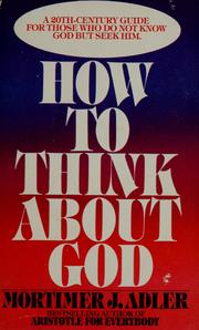 Cover of: How to think about God by Mortimer J. Adler