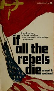 Cover of: If all the rebels die by Samuel B. Southwell