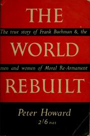 Cover of: The world rebuilt: the true story of Frank Buchman and the men and women of moral re-armament.
