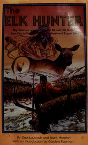 Cover of: The elk hunter: the ultimate source book on elk and elk hunting from past to present, for the beginner and expert alike