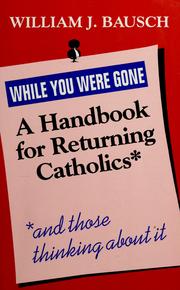 Cover of: While you were gone: a handbook for returning Catholics, and those thinking about it