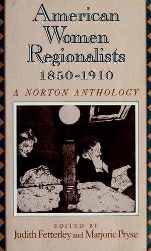 American women regionalists, 1850-1910 by [edited by] Judith Fetterley, Marjorie Pryse.