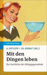 Cover of: Mit den Dingen leben : Zur Geschichte der Alltagsgegenstände