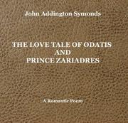 Cover of: John Addington Symonds. THE LOVE TALE OF ODATIS AND PRINCE ZARIADRES. A Romantic Poem. With photographs by Arthur Ambarts