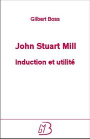 Cover of: John Stuart Mill, induction et utilité by Gilbert Boss