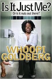 Is It Just Me? Or Is It Nuts Out There? by Whoopi Goldberg
