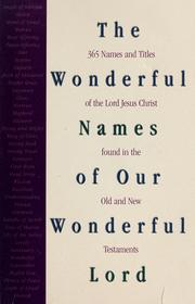 Cover of: The wonderful names of our wonderful Lord: three hundred and sixty-five names and titles of the Lord Jesus Christ as found in the Old and New Testament, one for every day in the year