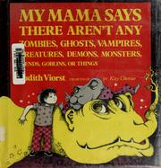 Cover of: My mama says there aren't any zombies, ghosts, vampires, creatures, demons, monsters, fiends, goblins, or things. by Judith Viorst