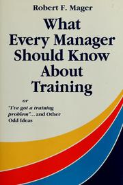 Cover of: What every manager should know about training, or, "I've got a training problem"-- and other odd ideas by Robert Frank Mager