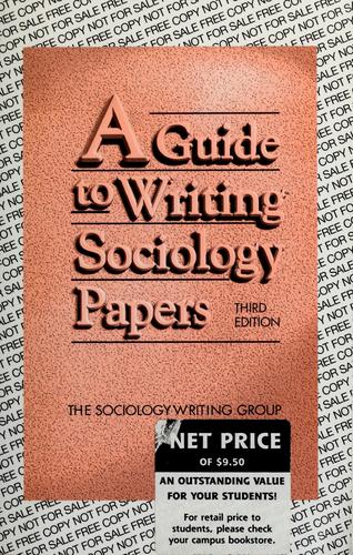 A Guide to writing sociology papers by the Sociology Writing Group, University of California, Los Angeles ; coordinators and editors, Judith Richlin-Klonsky and Ellen Strenski ; authors, Roseann Giarrusso ... [et al.] ; contributors, Constance Coiner ... [et al.].