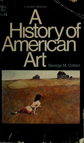 A history of American art by Cohen, George M. Ph. D.