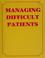 Cover of: Managing difficult patients.