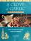 Cover of: A Clove of Garlic: Garlic for Health and Cookery 
