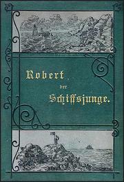 Cover of: Robert, der Schiffsjunge: FAHRTEN UND ABENTEUER AUF DER DEUTSCHEN HANDELS- UND KRIEGSFLOTTE