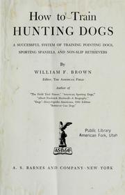 Cover of: How to train hunting dogs: a successful system of training pointing dogs, sporting spaniels, and non-slip retrievers