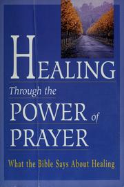Cover of: Healing through the power of prayer: what the Bible says about healing