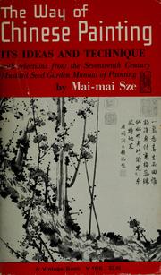 Cover of: The way of Chinese painting: its ideas and technique; with selections from the seventeenth century Mustard Seed Garden manual of painting