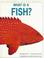 Cover of: What is a Fish? (What is)