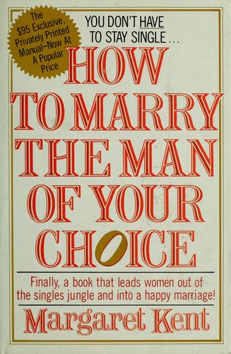How to marry the man of your choice by Margaret Kent