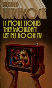 Cover of: Alfred Hitchcock Presents Thirteen More They Wouldn't Let Me Do on Television by Alfred Hitchcock