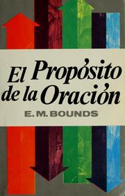 Cover of: El propósito de la oración by [por] E.M. Bounds ; [versión del inglés de Nancy S. de Fernández]