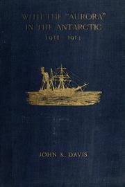 With the "Aurora" in the Antarctic, 1911-1914 by John King Davis