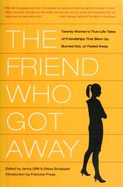 Cover of: The  friend who got away: twenty women's true-life tales of friendships that blew-up, burned out, or faded away