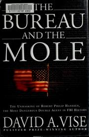 Cover of: The  bureau and the mole: the unmasking of Robert Philip Hanssen, the most dangerous double agent in FBI history