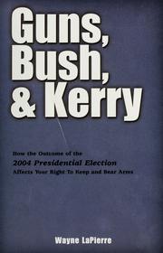 Cover of: Guns, Bush, & Kerry: how the outcome of the 2004 presidential election affects your right to keep and bear arms