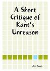 Cover of: A Short Critique of Kant’s Unreason by 