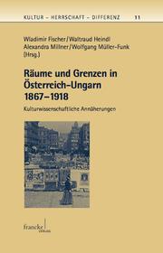 Cover of: Räume und Grenzen in Österreich-Ungarn 1867–1914: Kulturwissenschaftliche Annäherungen