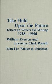 Cover of: Take hold upon the future: letters on writers and writing, 1938-1946
