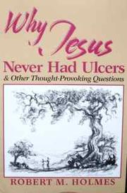 Why Jesus never had ulcers & other thought-provoking questions by Robert M. Holmes