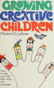Cover of: Growing creative children by Marlene D. LeFever