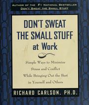 Cover of: Don't sweat the small stuff at work: simple ways to minimize stress and conflict while bringing out the best in yourself and others