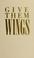 Cover of: Give them wings