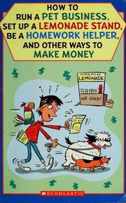 Cover of: How to Run a Pet Business, Set up a Lemonade Stand, Be a Homework Helper, and other ways to Make Money by 