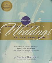 Cover of: The Knot complete guide to weddings in the real world: the ultimate source of ideas, advice, and relief for the bride and groom and those who love them