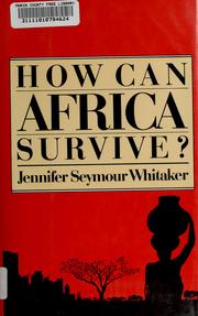 Cover of: How can Africa survive? by Jennifer Seymour Whitaker, Jennifer Seymour Whitaker