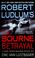 Cover of: Robert Ludlum's The Bourne betrayal