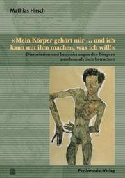 Cover of: »Mein Körper gehört mir … und ich kann mit ihm machen, was ich will!«: Dissoziation und Inszenierungen des Körpers psychoanalytisch betrachtet