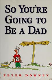 Cover of: So You're Going to Be a Dad by Peter Downey