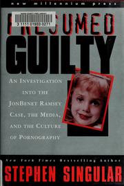 Cover of: Presumed Guilty: An Investigation into the Jon Benet Ramsey Case, the Media, and the Culture of Pornography