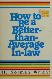 Cover of: How to be a better-than-average in-law by H. Norman Wright