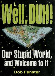 Cover of: Well , Duh !: Our Stupid World, and Welcome to It