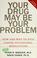Cover of: Your drug may be your problem
