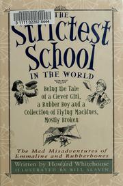 Cover of: The Strictest School in the World: Being the Tale of a Clever Girl, a Rubber Boy and a Collection of Flying Machines, Mostly Broken (The Mad Misadventures of Emmaline and Rubberbones)