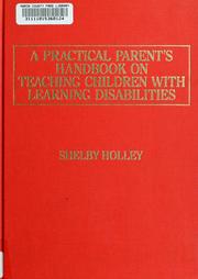 Cover of: A practical parent's handbook on teaching children with learning disabilities by Shelby Holley
