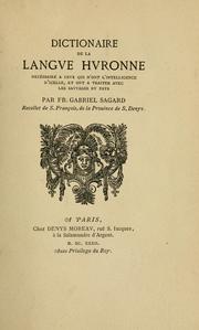 Cover of: Dictionaire de la langve hvronne: necessaire a cevx qui n'ont l'intelligence d'icelle, et ont a traiter avec les savvages dv pays